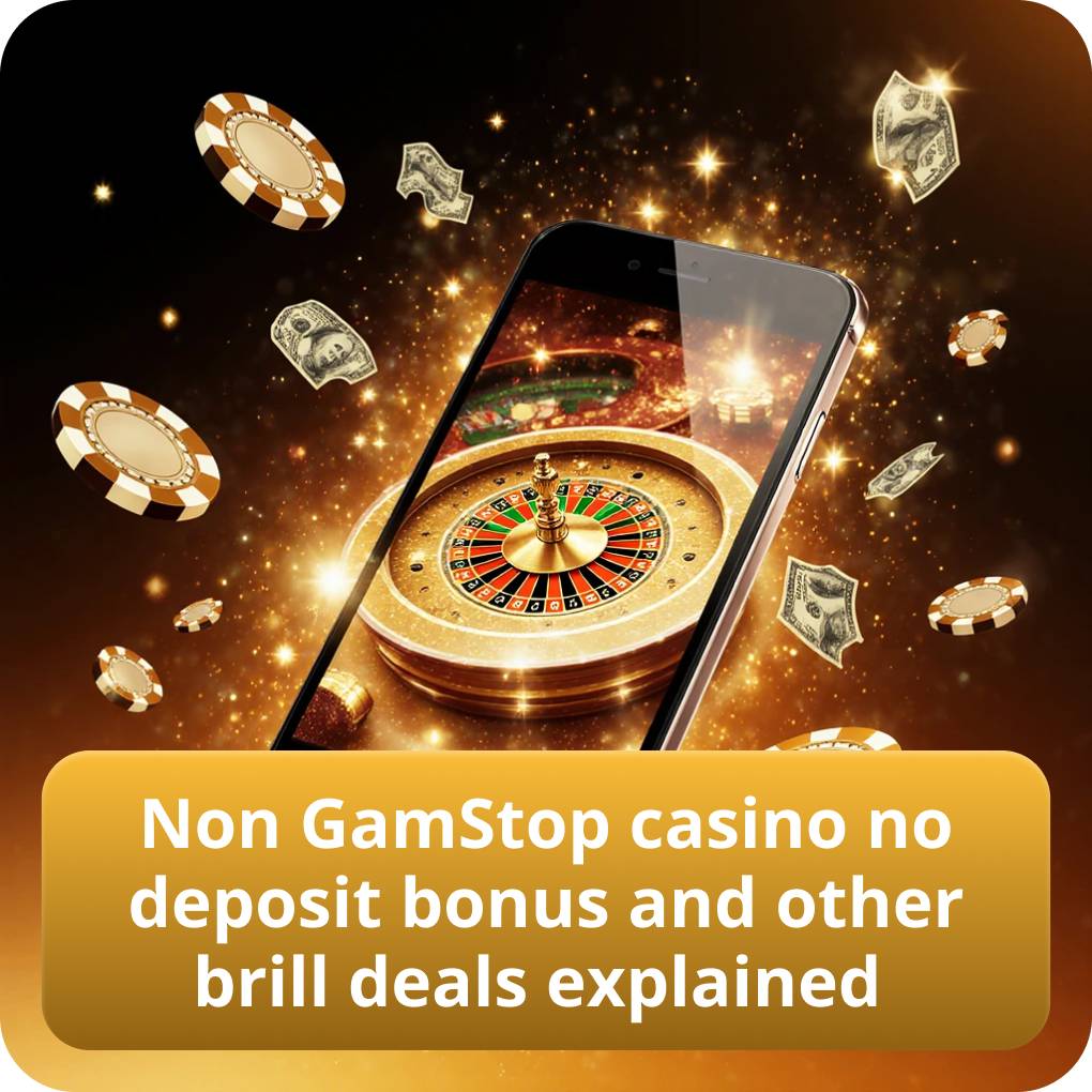 Non GamStop casino no deposit bonus and other brill deals explained